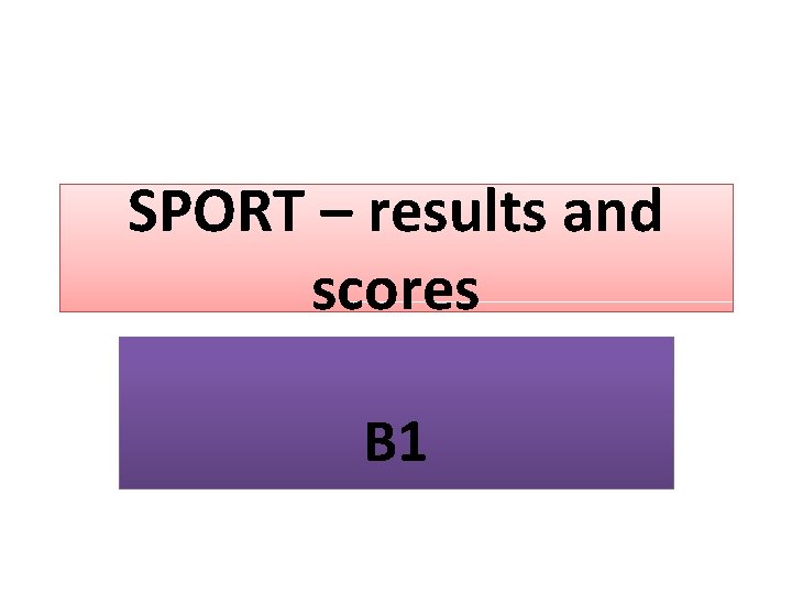 SPORT – results and scores B 1 