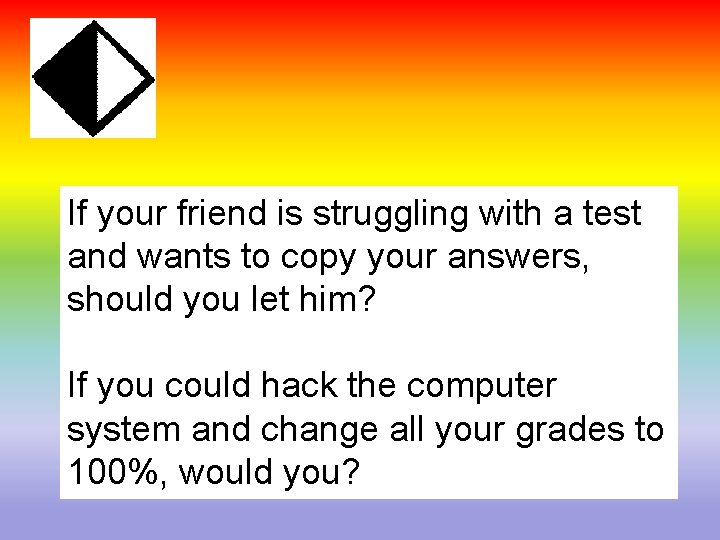 If your friend is struggling with a test and wants to copy your answers,