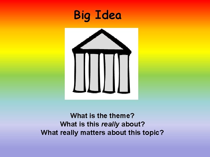 Big Idea What is theme? What is this really about? What really matters about