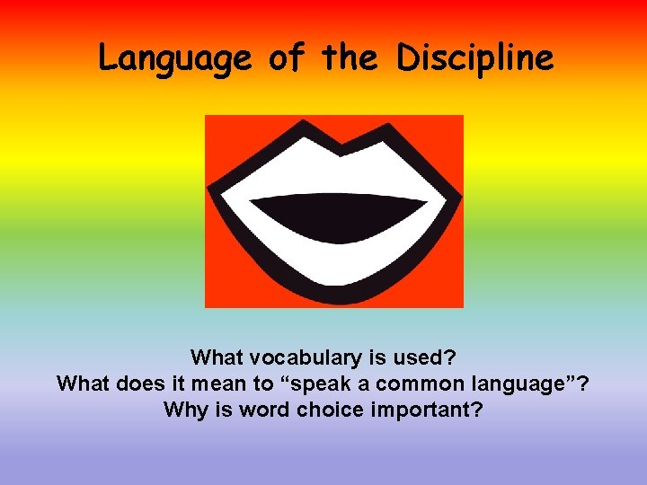 Language of the Discipline What vocabulary is used? What does it mean to “speak