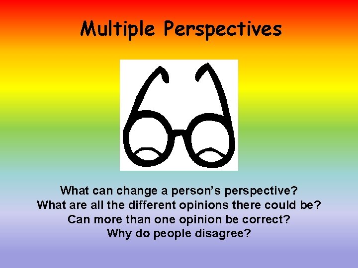 Multiple Perspectives What can change a person’s perspective? What are all the different opinions