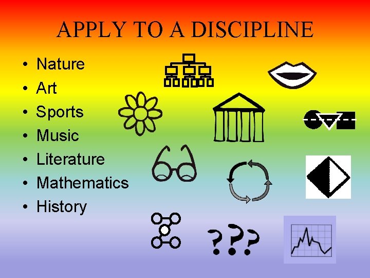 APPLY TO A DISCIPLINE • • Nature Art Sports Music Literature Mathematics History 