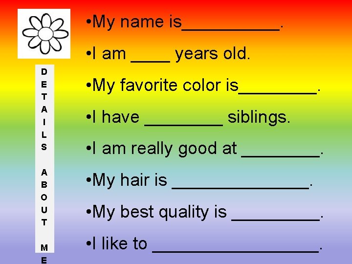  • My name is_____. • I am ____ years old. D E T