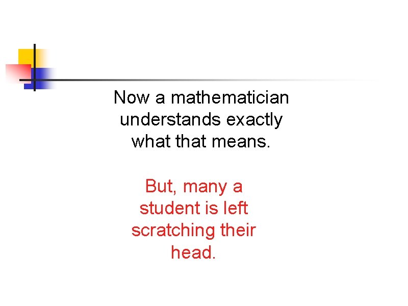 Now a mathematician understands exactly what that means. But, many a student is left Now a mathematician understands exactly what that means. But, many a student is left