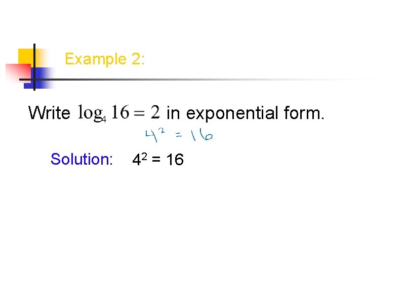 Example 2: Write Solution: in exponential form. 42 = 16 Example 2: Write Solution: in exponential form. 42 = 16