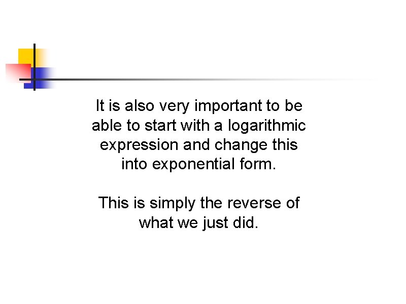It is also very important to be able to start with a logarithmic expression It is also very important to be able to start with a logarithmic expression