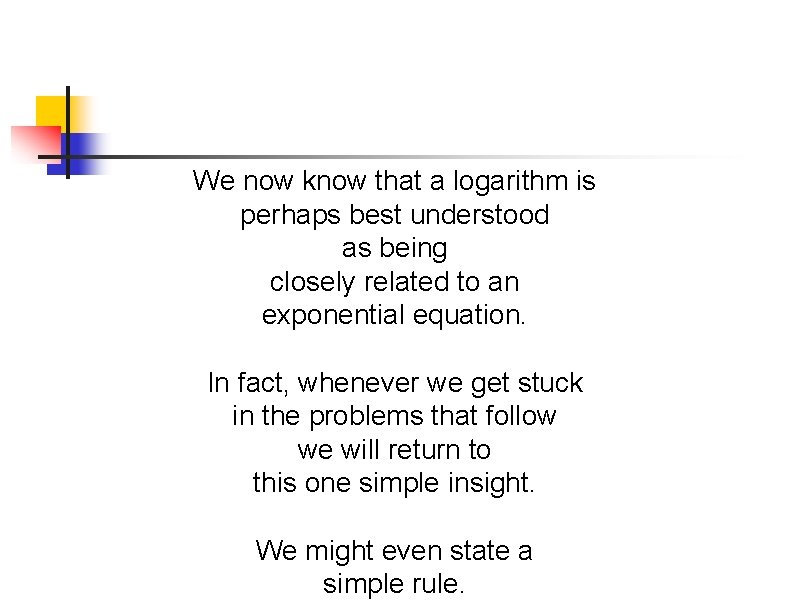 We now know that a logarithm is perhaps best understood as being closely related We now know that a logarithm is perhaps best understood as being closely related
