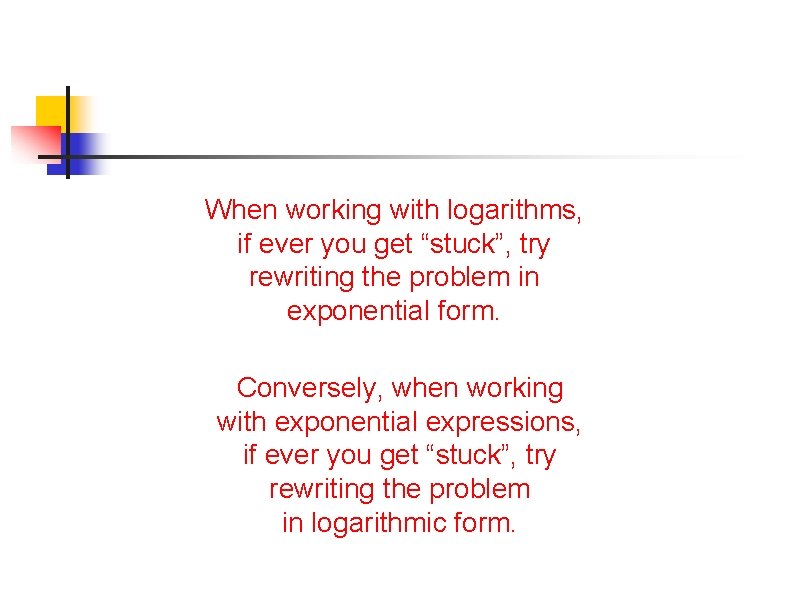 When working with logarithms, if ever you get “stuck”, try rewriting the problem in When working with logarithms, if ever you get “stuck”, try rewriting the problem in