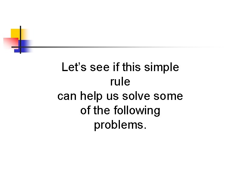 Let’s see if this simple rule can help us solve some of the following Let’s see if this simple rule can help us solve some of the following