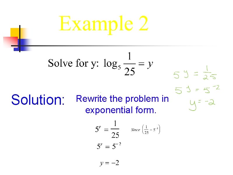 Solution: Rewrite the problem in exponential form. Solution: Rewrite the problem in exponential form.