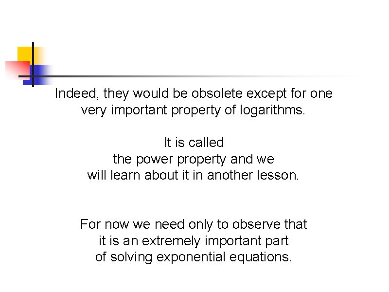 Indeed, they would be obsolete except for one very important property of logarithms. It Indeed, they would be obsolete except for one very important property of logarithms. It