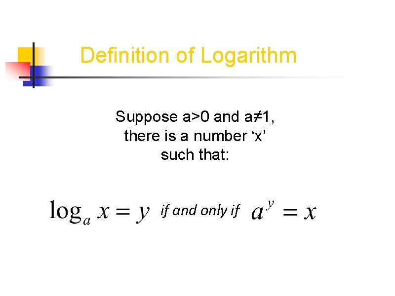 Definition of Logarithm Suppose a>0 and a≠ 1, there is a number ‘x’ such Definition of Logarithm Suppose a>0 and a≠ 1, there is a number ‘x’ such