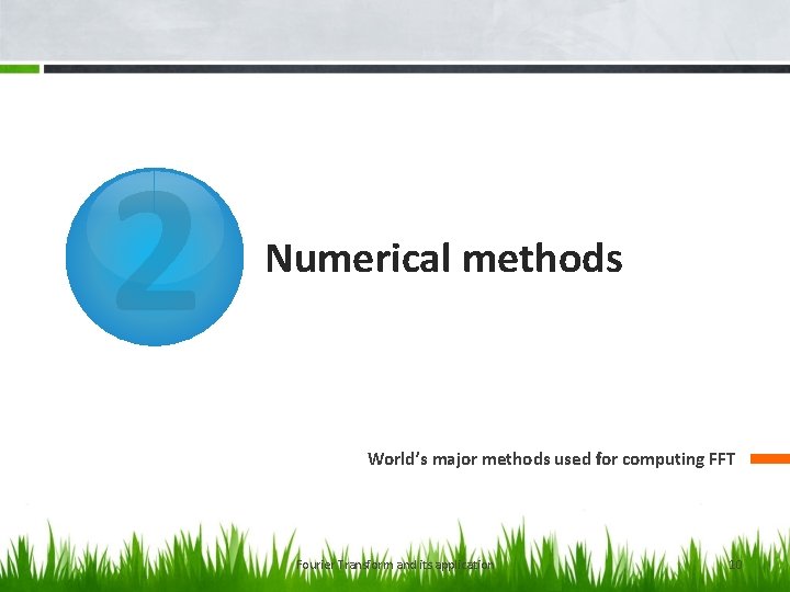 2 Numerical methods World’s major methods used for computing FFT Fourier Transform and its