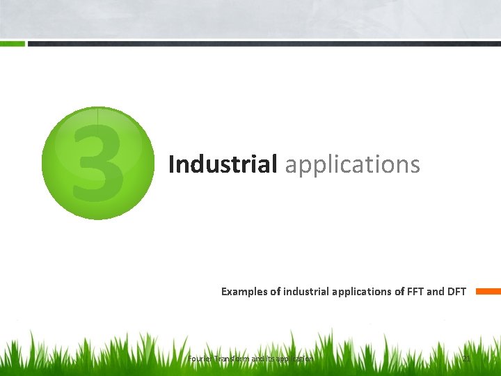 3 Industrial applications Examples of industrial applications of FFT and DFT Fourier Transform and