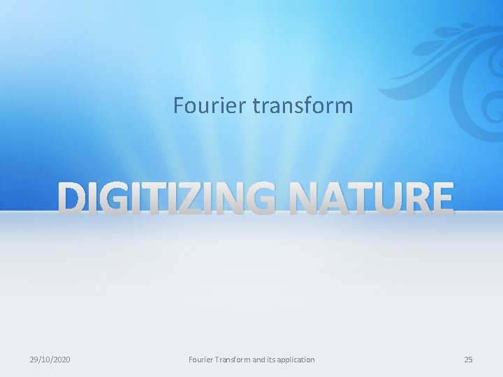 Fourier transform DIGITIZING NATURE 29/10/2020 Fourier Transform and its application 25 