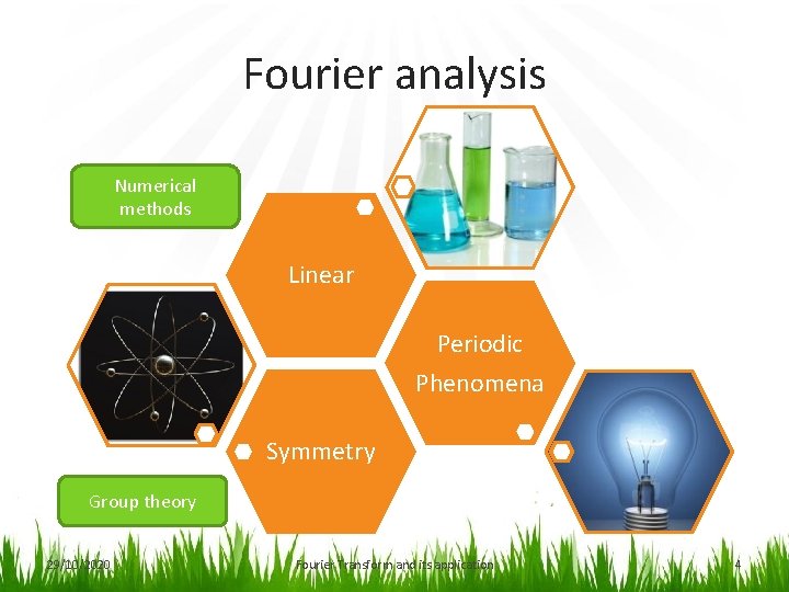 Fourier analysis Numerical methods Linear Periodic Phenomena Symmetry Group theory 29/10/2020 Fourier Transform and