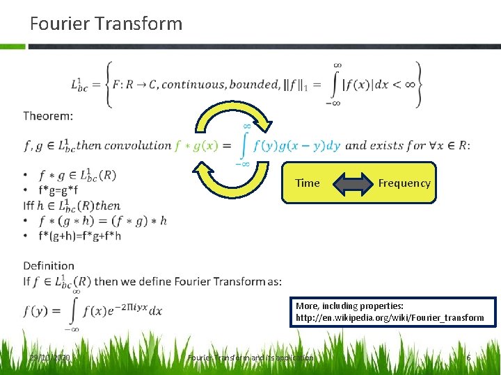 Fourier Transform Time Frequency More, including properties: http: //en. wikipedia. org/wiki/Fourier_transform 29/10/2020 Fourier Transform