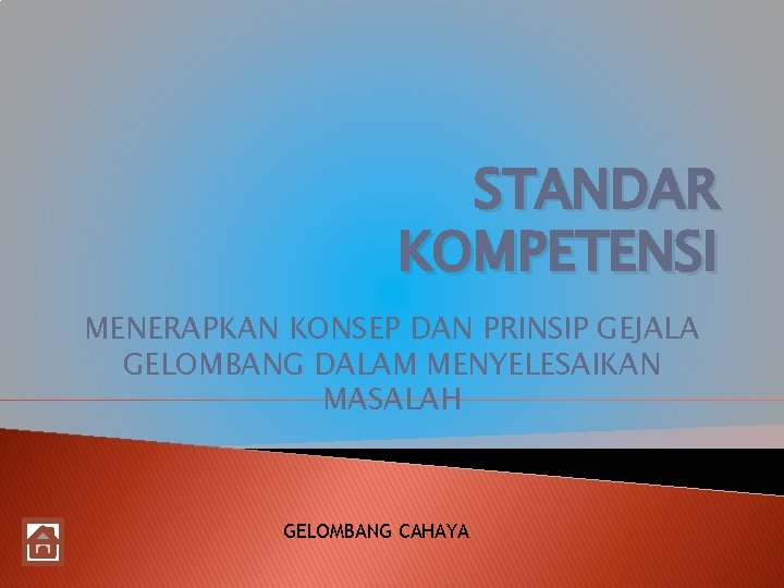 STANDAR KOMPETENSI MENERAPKAN KONSEP DAN PRINSIP GEJALA GELOMBANG DALAM MENYELESAIKAN MASALAH GELOMBANG CAHAYA STANDAR KOMPETENSI MENERAPKAN KONSEP DAN PRINSIP GEJALA GELOMBANG DALAM MENYELESAIKAN MASALAH GELOMBANG CAHAYA