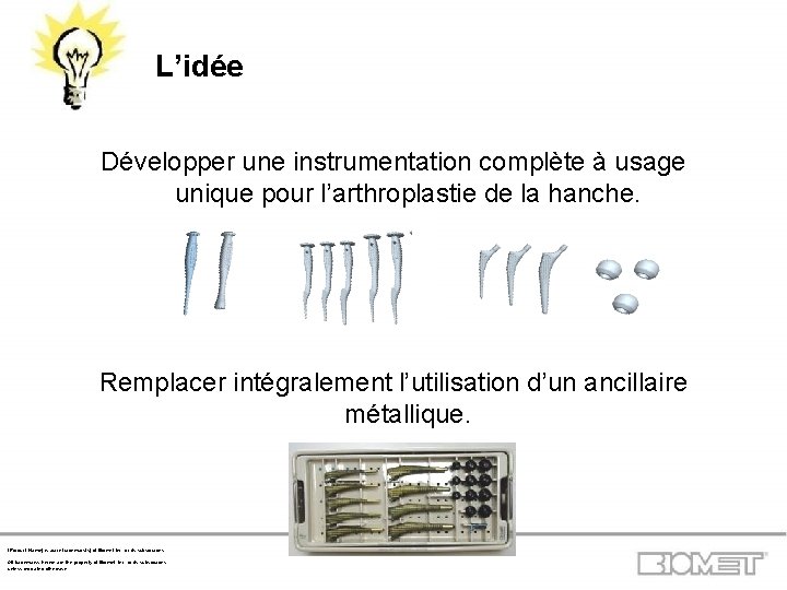 L’idée Développer une instrumentation complète à usage unique pour l’arthroplastie de la hanche. Remplacer