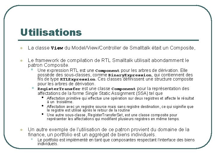 Utilisations l La classe View du Model/View/Controller de Smalltalk était un Composite, l Le