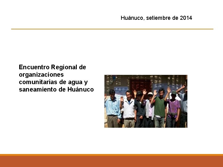 Huánuco, setiembre de 2014 Encuentro Regional de organizaciones comunitarias de agua y saneamiento de