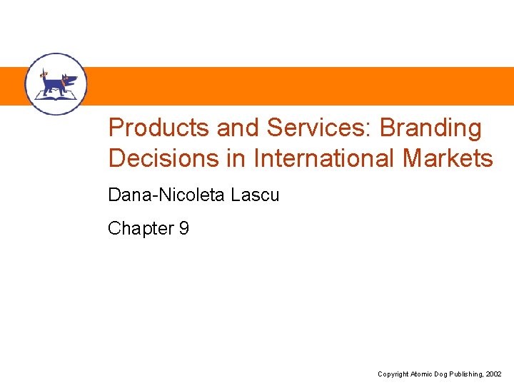 Products and Services: Branding Decisions in International Markets Dana-Nicoleta Lascu Chapter 9 Copyright Atomic