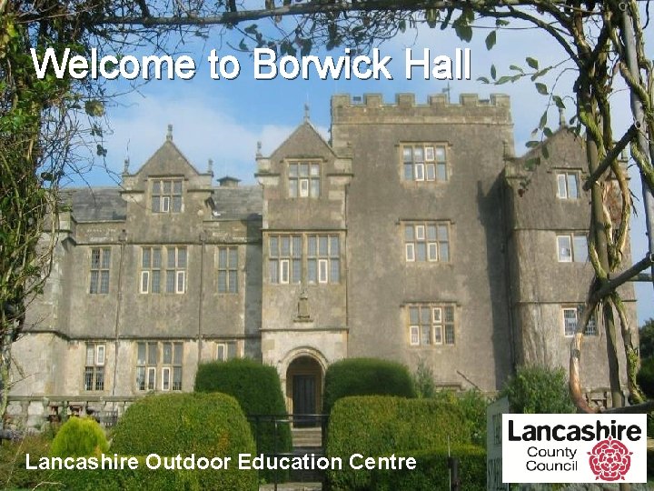 Welcome to Borwick Hall Lancashire Outdoor Education Centre 