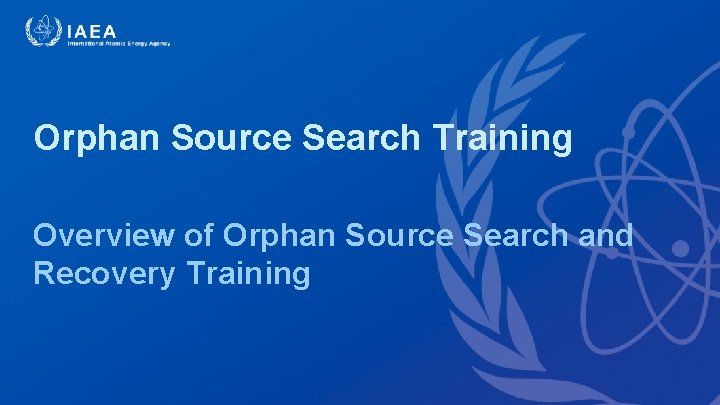 Orphan Source Search Training Overview of Orphan Source Search and Recovery Training 