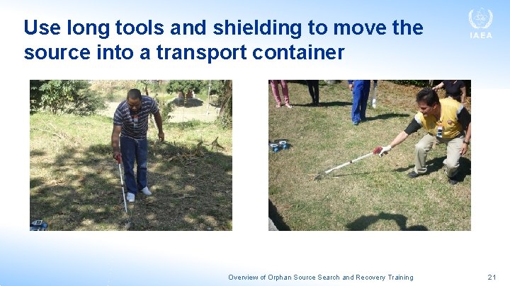 Use long tools and shielding to move the source into a transport container Overview