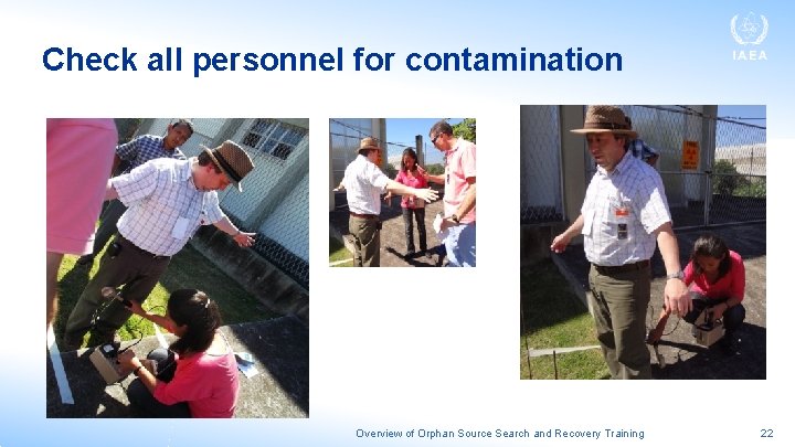 Check all personnel for contamination Overview of Orphan Source Search and Recovery Training 22