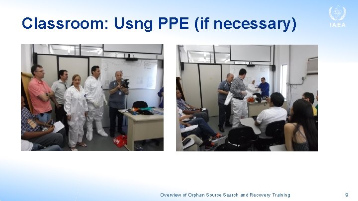 Classroom: Usng PPE (if necessary) Overview of Orphan Source Search and Recovery Training 9