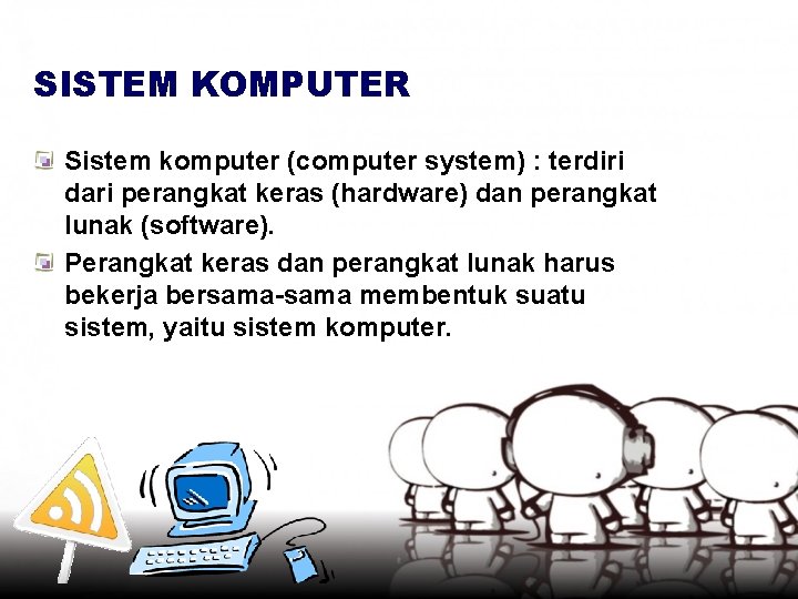 SISTEM KOMPUTER Sistem komputer (computer system) : terdiri dari perangkat keras (hardware) dan perangkat