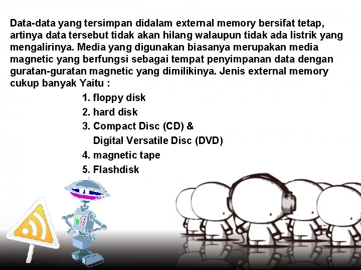 Data-data yang tersimpan didalam external memory bersifat tetap, artinya data tersebut tidak akan hilang