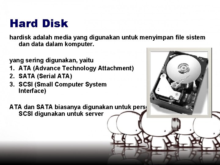 Hard Disk hardisk adalah media yang digunakan untuk menyimpan file sistem dan data dalam