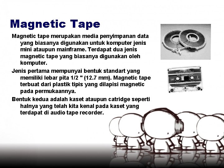 Magnetic Tape Magnetic tape merupakan media penyimpanan data yang biasanya digunakan untuk komputer jenis