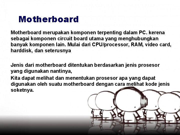 Motherboard merupakan komponen terpenting dalam PC. kerena sebagai komponen circuit board utama yang menghubungkan