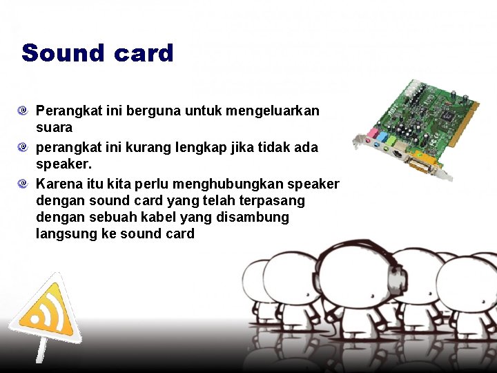 Sound card Perangkat ini berguna untuk mengeluarkan suara perangkat ini kurang lengkap jika tidak