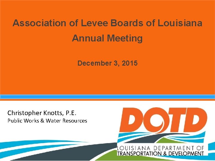 Association of Levee Boards of Louisiana Annual Meeting December 3, 2015 Christopher Knotts, P.