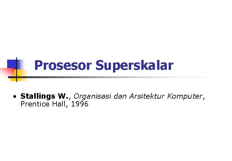 Prosesor Superskalar • Stallings W. , Organisasi dan Arsitektur Komputer, Prentice Hall, 1996 