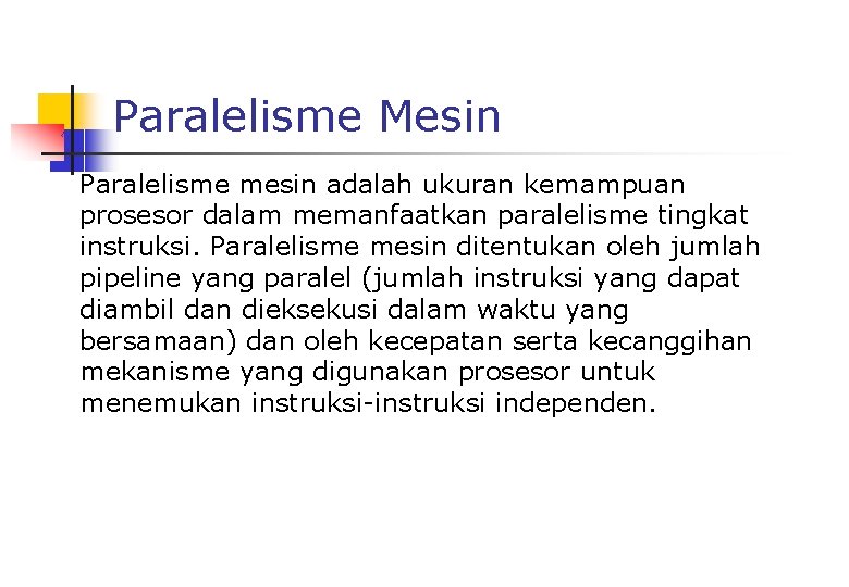 Paralelisme Mesin Paralelisme mesin adalah ukuran kemampuan prosesor dalam memanfaatkan paralelisme tingkat instruksi. Paralelisme