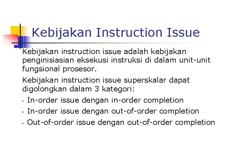 Kebijakan Instruction Issue Kebijakan instruction issue adalah kebijakan penginisiasian eksekusi instruksi di dalam unit-unit