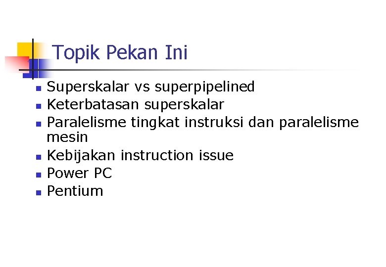 Topik Pekan Ini Superskalar vs superpipelined Keterbatasan superskalar Paralelisme tingkat instruksi dan paralelisme mesin