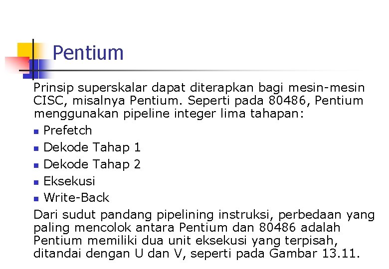 Pentium Prinsip superskalar dapat diterapkan bagi mesin-mesin CISC, misalnya Pentium. Seperti pada 80486, Pentium