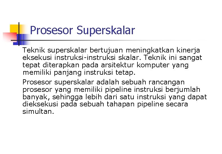 Prosesor Superskalar Teknik superskalar bertujuan meningkatkan kinerja eksekusi instruksi-instruksi skalar. Teknik ini sangat tepat