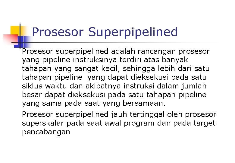 Prosesor Superpipelined Prosesor superpipelined adalah rancangan prosesor yang pipeline instruksinya terdiri atas banyak tahapan