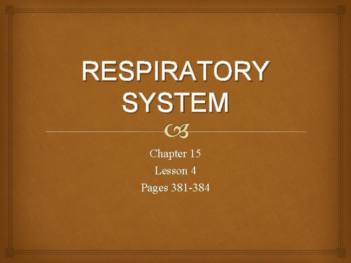 RESPIRATORY SYSTEM Chapter 15 Lesson 4 Pages 381 -384 RESPIRATORY SYSTEM Chapter 15 Lesson 4 Pages 381 -384