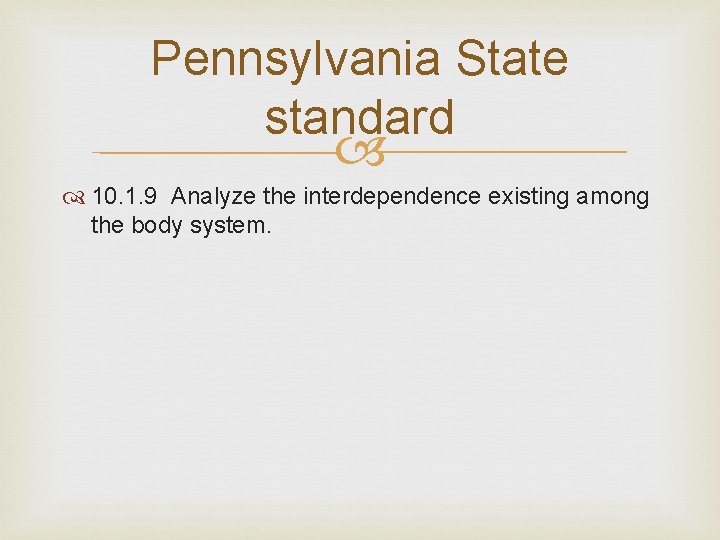 Pennsylvania State standard 10. 1. 9 Analyze the interdependence existing among the body system. Pennsylvania State standard 10. 1. 9 Analyze the interdependence existing among the body system.