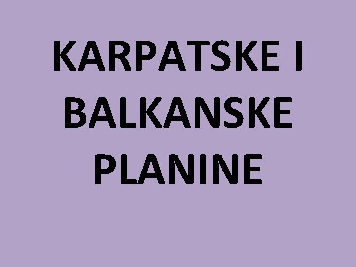 KARPATSKE I BALKANSKE PLANINE 