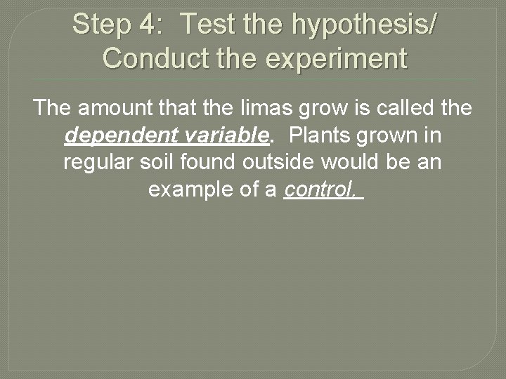 Step 4: Test the hypothesis/ Conduct the experiment The amount that the limas grow