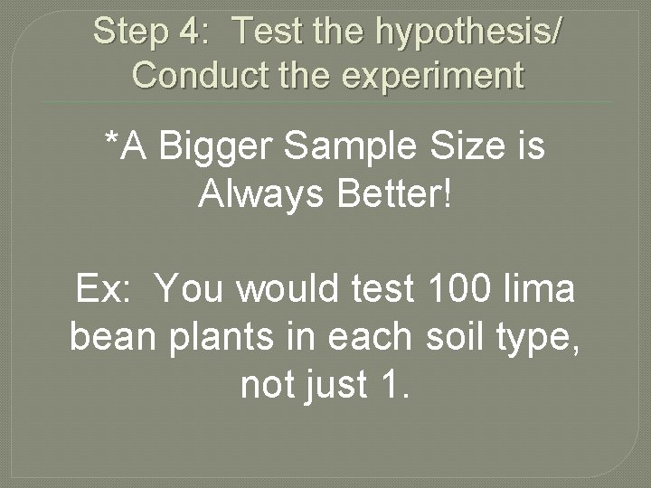Step 4: Test the hypothesis/ Conduct the experiment *A Bigger Sample Size is Always